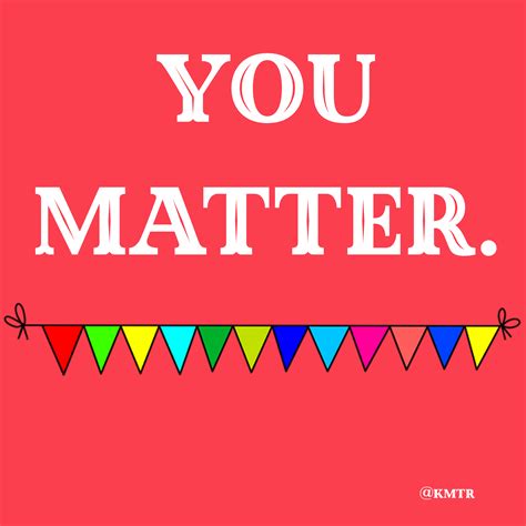You Matter Matter Quotes You Matter Quotes Inspirational Quotes