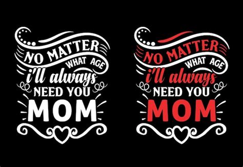 Premium Vector No Matter What Age Ill Always Need You Mom Tshirt Design