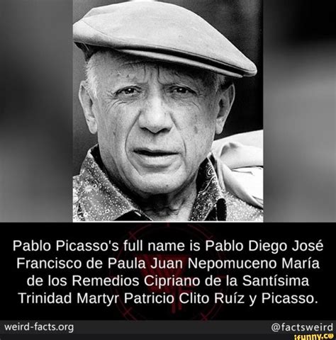 Pablo Picasso's full name is Pablo Diego José Francisco de Paula Juan Nepomuceno Maria de los ...