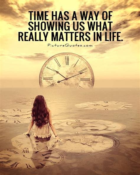 Time Has A Way Of Showing Us What Really Matters In Life Picture Quotes