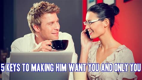 5 Keys To Making Him Want You And Only You Matthew Coast Make Him