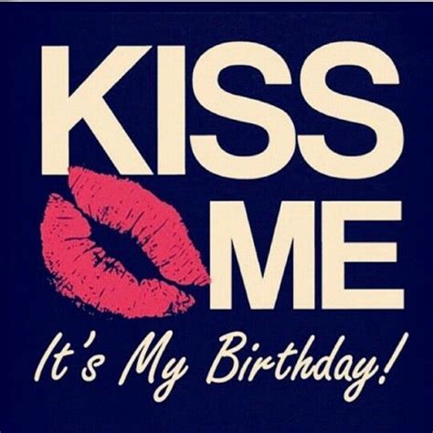 Kiss Me Its My Birthday Merry Birthday Pinterest My