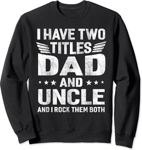 I Have Two Titles Dad And Uncle Humor Fathers Day Grandpa Men Sweatshirt