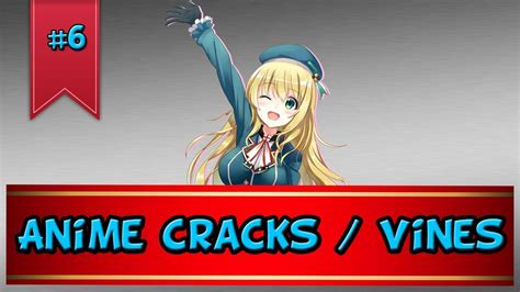 Anime Cracks Vines 6 Watch Out For That Youtube