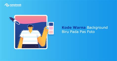 Kode Warna Background Biru Pada Pas Foto - Rumahweb
