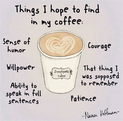 a cup of coffee with the words things i hope to find in my coffee