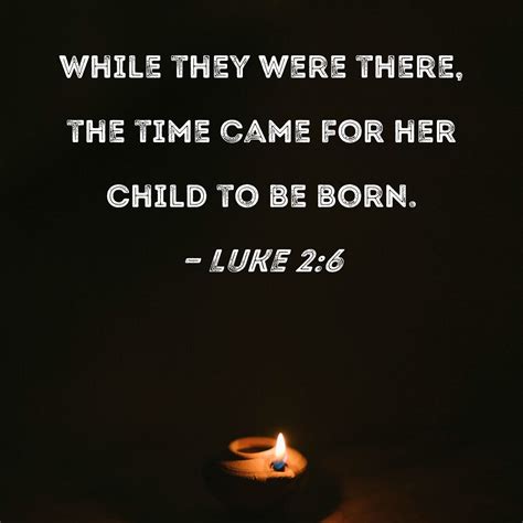 Luke 26 While They Were There The Time Came For Her Child To Be Born