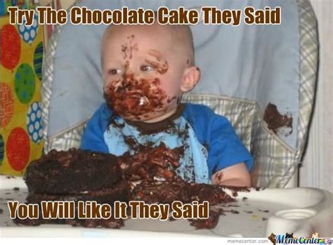 Try The Chocolate Cake They Said Cake Meme Picsmine