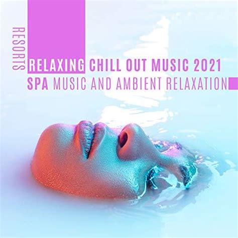 Resorts Relaxing Chill Out Music 2021 Spa Music And Ambient Relaxation