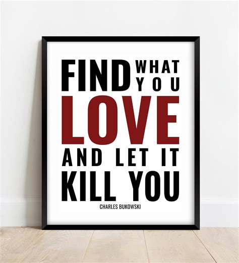 Bukowski Zitat Find What You Love And Let It Kill You Zitat Etsy