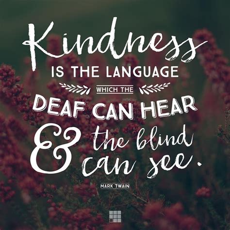 Quote Mark Twain Kindness Is The Language Deaf Can Hear And Blind