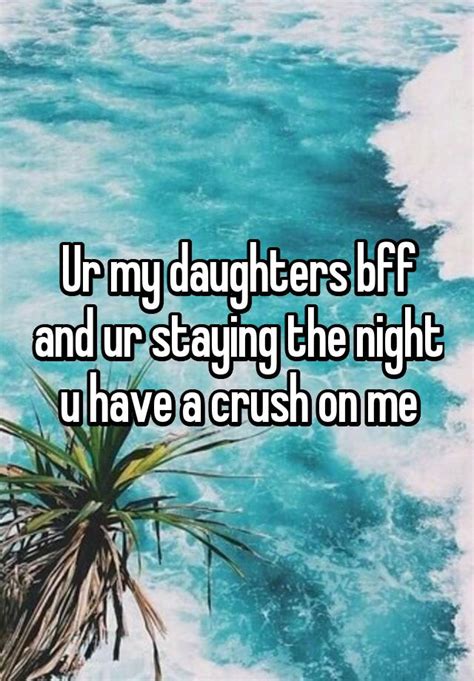 Ur My Daughters Bff And Ur Staying The Night U Have A Crush On Me
