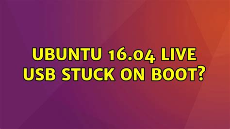 Ubuntu 16 04 Live USB Stuck On Boot YouTube