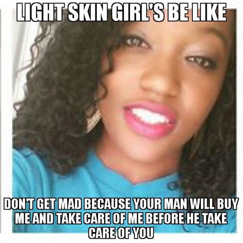 Light Skin Girls Be Like Meme Memeshappen