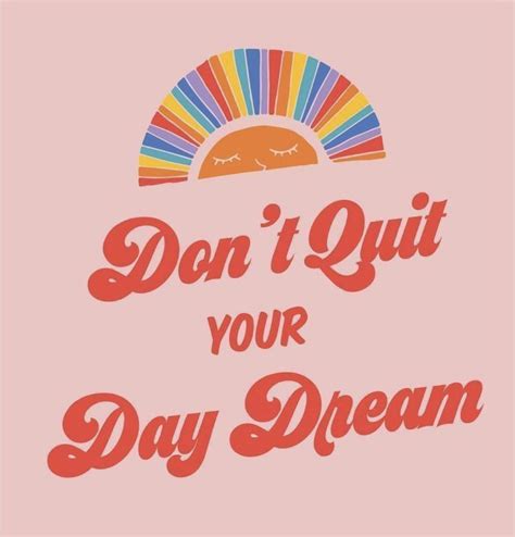 Dont Quit Your Daydream Retro Quotes Dont Quit Your Daydream
