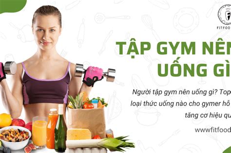TẬp Gym NÊn UỐng GÌ GỢi Ý 10 ThỨc UỐng TĂng CƠ HiỆu QuẢ Cho BẠn