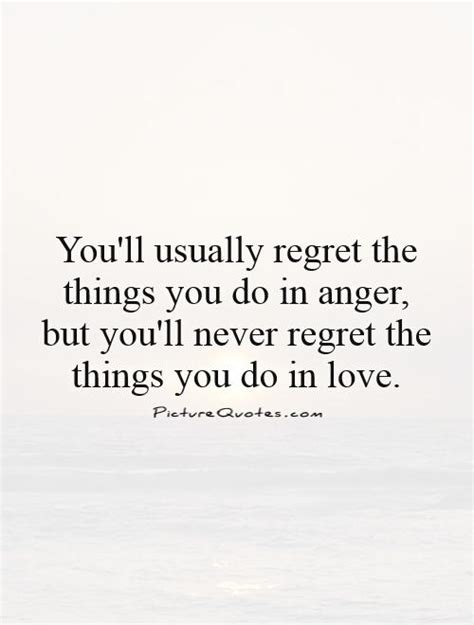 Don't look back regretting your life and wishing you had done things 11. You'll usually regret the things you do in anger, but you'll... | Picture Quotes