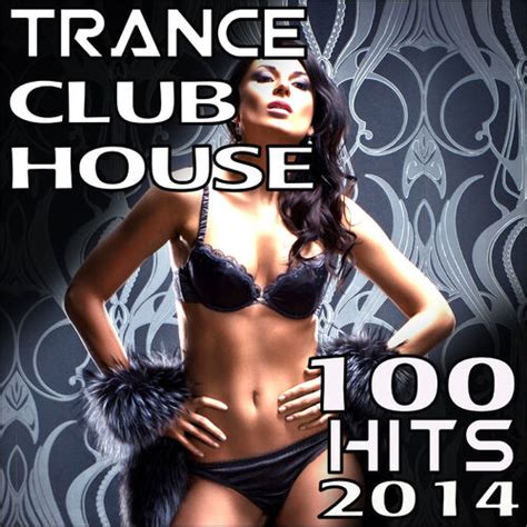 Various Artists Trance Club House 100 Top Hits 2014 Lyrics And Songs Deezer