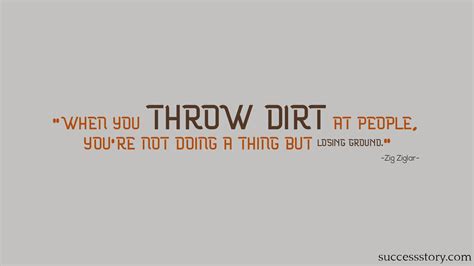 When You Throw Dirt At People Youre Not Doing A Thing But Losing