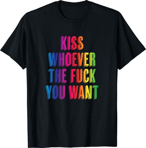 Kiss Whoever The Fuck You Want F Funny Gay Pride Lgbt T Shirt