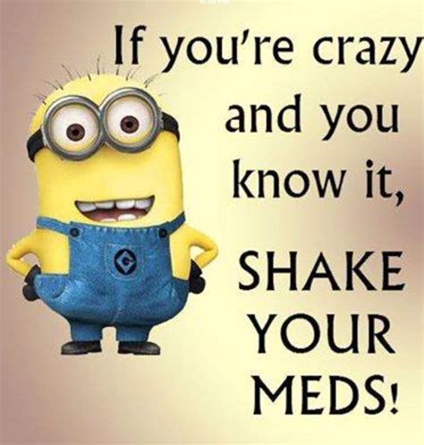 If Youre Crazy And You Know It Shake Your Meds Minions Funny Funny