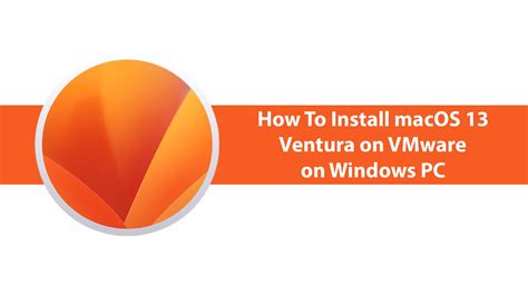 How To Install Macos Ventura On Vmware On Windows Pc