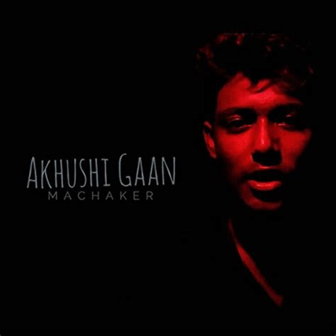 Akhushi Gaan Single By Machaker Spotify