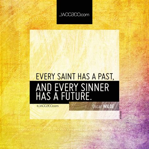 Every saint has a past while every sinner should have a future. Every saint has a past ~ @oscarwilde - WOrds CAn DO