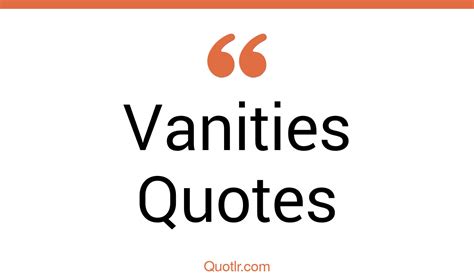 35 Passioned Vanities Quotes That Will Unlock Your True Potential