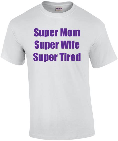 Super Mom Super Wife Super Tired T Shirt Shirt