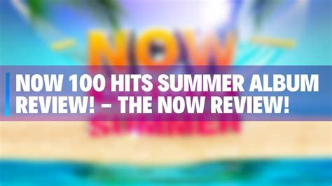 now 100 hits summer review the now review youtube