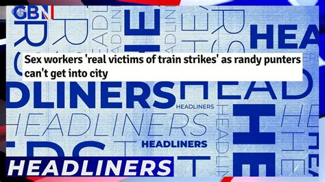 Sex Workers Real Victims Of Train Strikes As Randy Punters Cant Get Into City Headliners