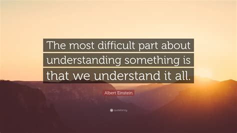 Albert Einstein Quote The Most Difficult Part About Understanding