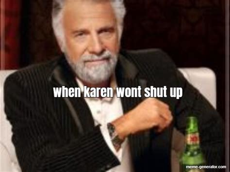When Karen Wont Shut Up Meme Generator