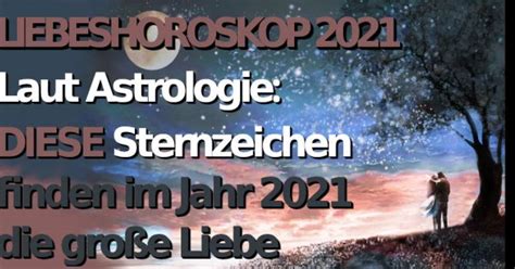 liebeshoroskop 2021 diese sternzeichen finden 2021 ihre große liebe news de