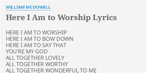 Here I Am To Worship Lyrics By William Mcdowell Here I Am To