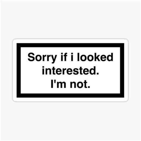 Sorry If I Looked Interested Im Not Sticker By Selinaleaaa Redbubble