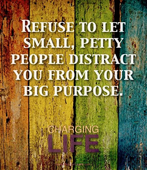 Refuse To Let Small Petty People Distract You From Your Big Purpose