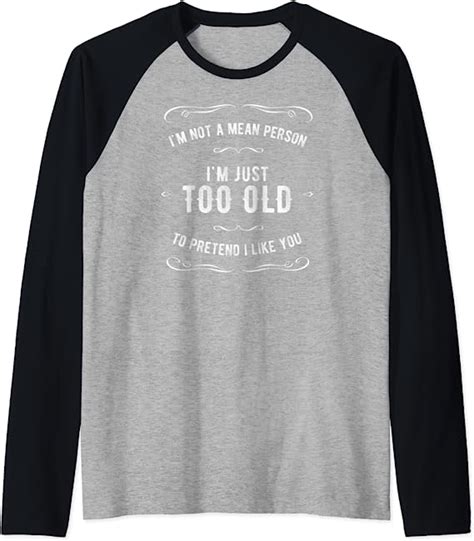 Im Not A Mean Person Im Just Too Old To Pretend I Like You Raglan Baseball Tee Clothing