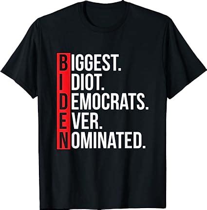 Amazon Com Biggest Idiot Democrats Ever Nominated Anti Biden Gift T Shirt Clothing Shoes