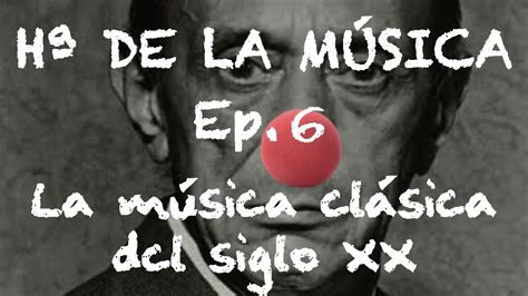 Historia De La Música Ep 6 El Siglo Xx Música Clásica Youtube