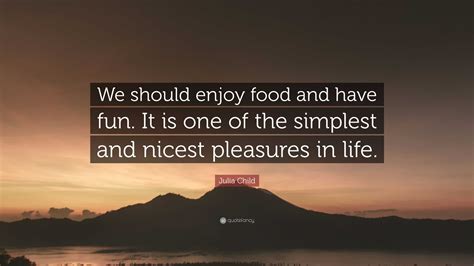 Julia Child Quote “we Should Enjoy Food And Have Fun It Is One Of The