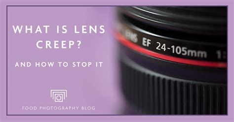 What Is Lens Creep And How To Stop It - Food Photography Blog