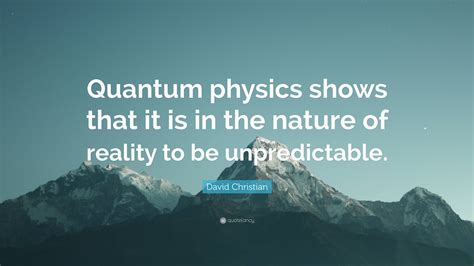 David Christian Quote Quantum Physics Shows That It Is In The Nature