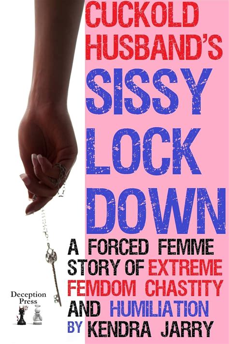 Jp Cuckold Husbands Sissy Lockdown A Forced Femme Story Of