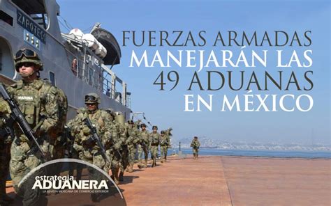 Fuerzas Armadas Manejarán Las 49 Aduanas En México Estrategia Aduanera