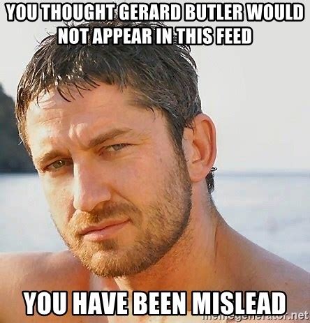 You Thought Gerard Butler Would Not Appear In This Feed You Have Been