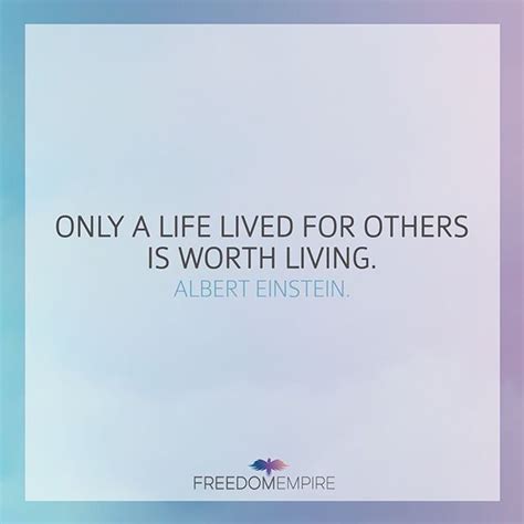 Only A Life Lived For Others Is Worth Living Albert Einstein