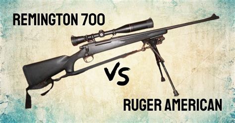 Remington 700 Vs Ruger American Which Is Better