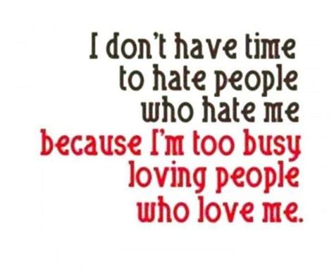 I Dont Have Time To Hate People Who Hate Me